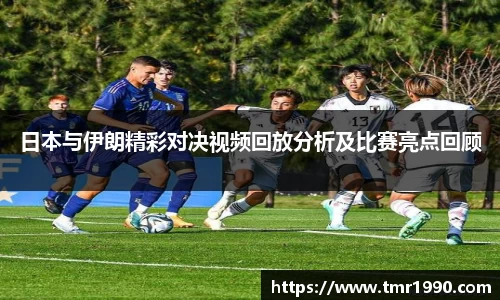日本与伊朗精彩对决视频回放分析及比赛亮点回顾