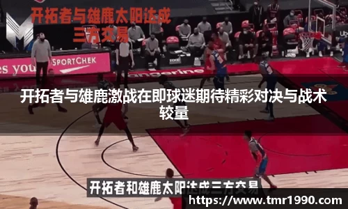 开拓者与雄鹿激战在即球迷期待精彩对决与战术较量